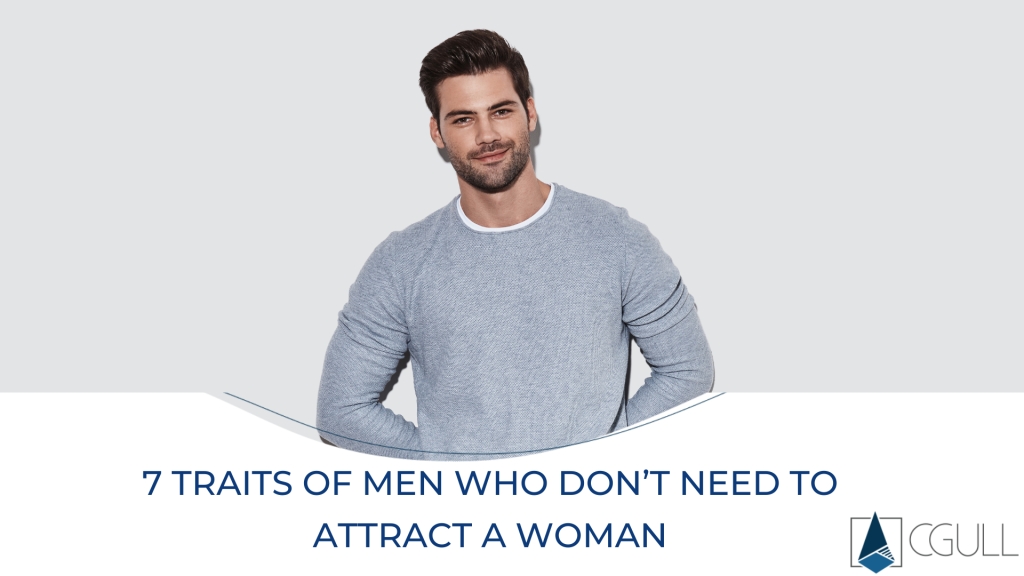 7 Traits of Men Who Don’t Need to Attract a Woman